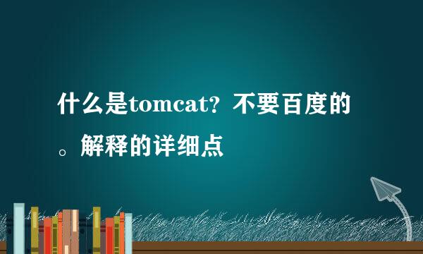 什么是tomcat？不要百度的。解释的详细点