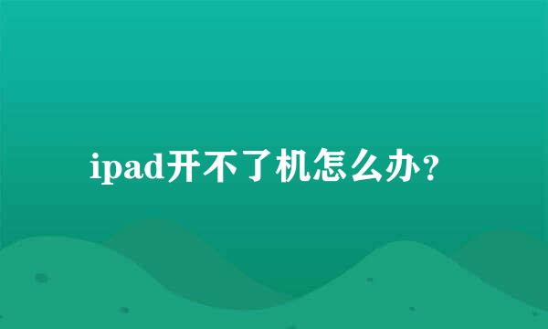 ipad开不了机怎么办？