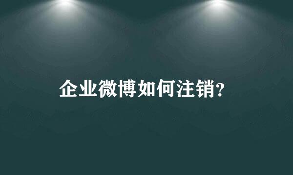 企业微博如何注销？