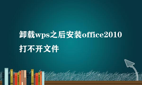 卸载wps之后安装office2010打不开文件