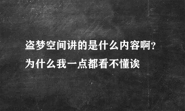 盗梦空间讲的是什么内容啊？为什么我一点都看不懂诶