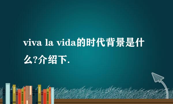 viva la vida的时代背景是什么?介绍下.