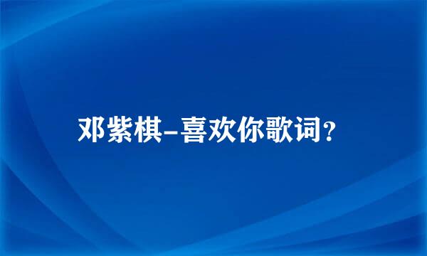 邓紫棋-喜欢你歌词？