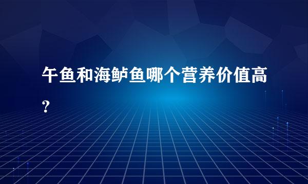 午鱼和海鲈鱼哪个营养价值高？