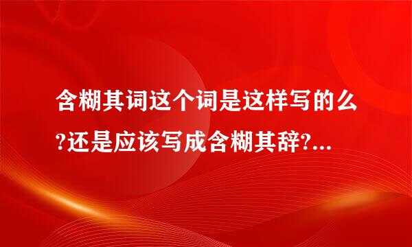 含糊其词这个词是这样写的么?还是应该写成含糊其辞?     请专业人士回答.