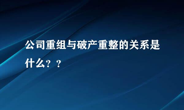 公司重组与破产重整的关系是什么？？