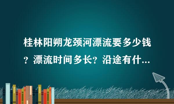 桂林阳朔龙颈河漂流要多少钱？漂流时间多长？沿途有什么风景？