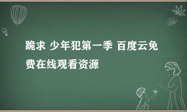 跪求 少年犯第一季 百度云免费在线观看资源