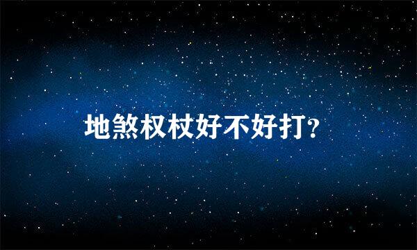 地煞权杖好不好打？