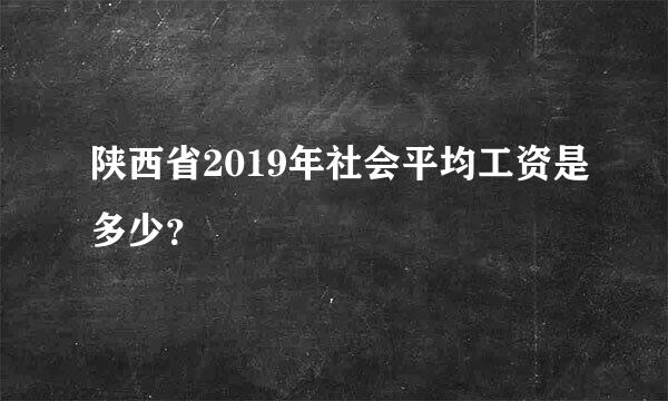 陕西省2019年社会平均工资是多少？