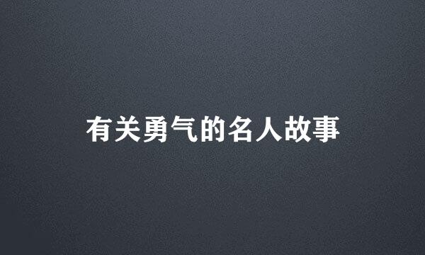 有关勇气的名人故事