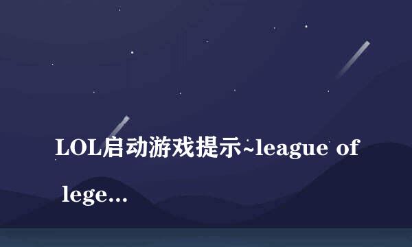 
LOL启动游戏提示~league of legends已停止工作是什么情况
