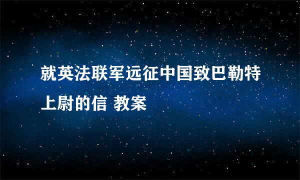 就英法联军远征中国致巴勒特上尉的信 教案