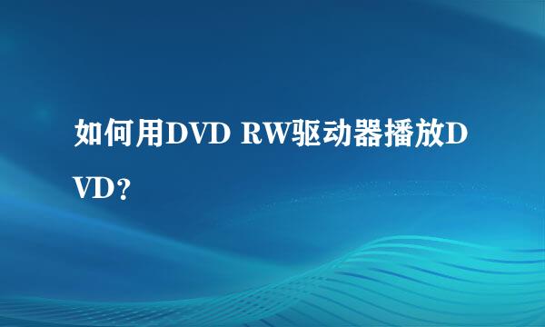 如何用DVD RW驱动器播放DVD？