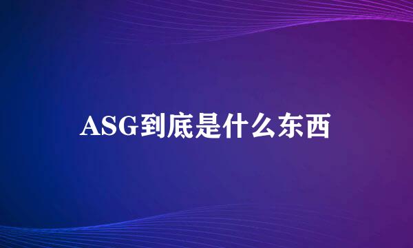 ASG到底是什么东西