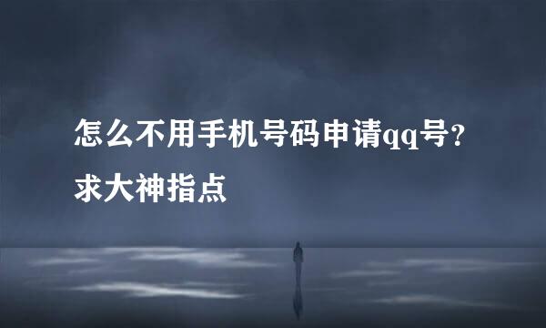 怎么不用手机号码申请qq号？求大神指点