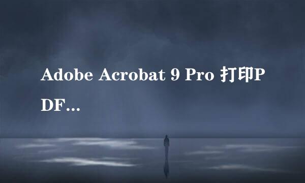 Adobe Acrobat 9 Pro 打印PDF应该怎么设置