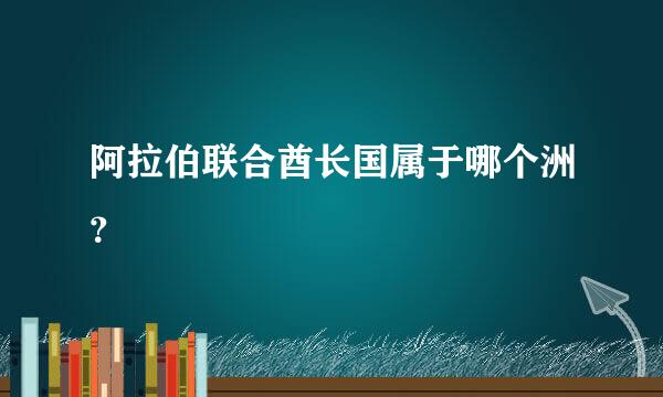 阿拉伯联合酋长国属于哪个洲？