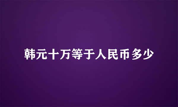 韩元十万等于人民币多少