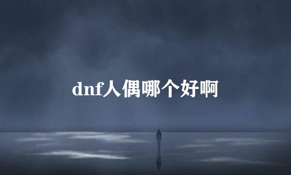 dnf人偶哪个好啊