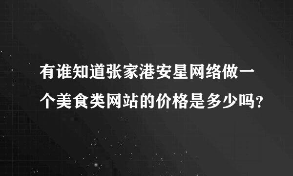 有谁知道张家港安星网络做一个美食类网站的价格是多少吗？