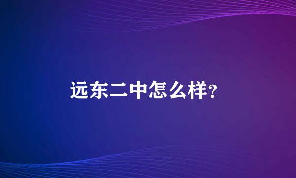 远东二中怎么样？