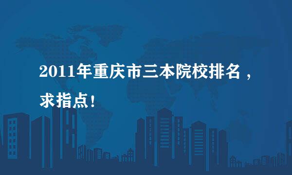 2011年重庆市三本院校排名 ,求指点！