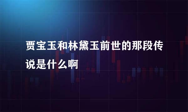 贾宝玉和林黛玉前世的那段传说是什么啊