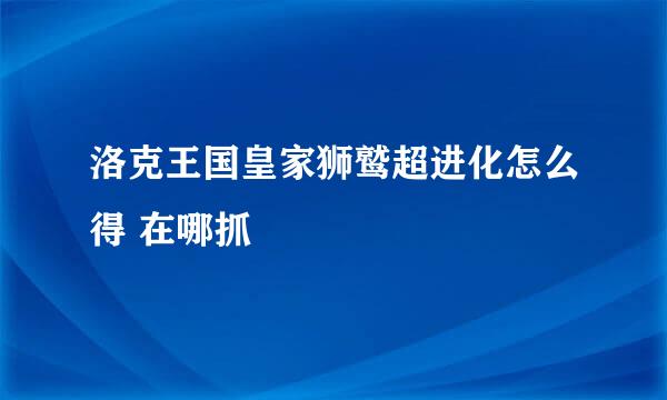 洛克王国皇家狮鹫超进化怎么得 在哪抓