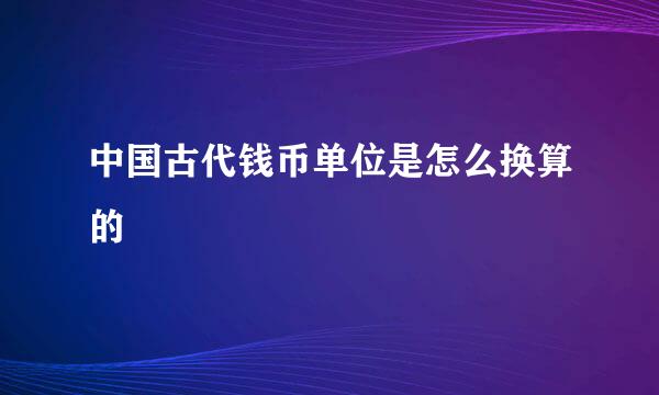 中国古代钱币单位是怎么换算的