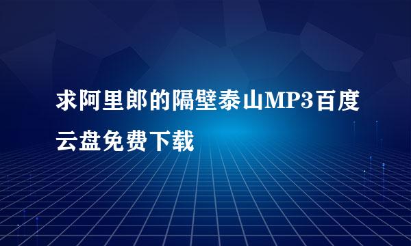 求阿里郎的隔壁泰山MP3百度云盘免费下载