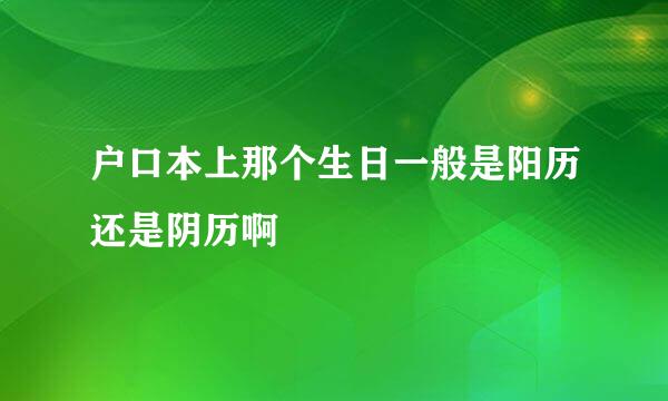 户口本上那个生日一般是阳历还是阴历啊