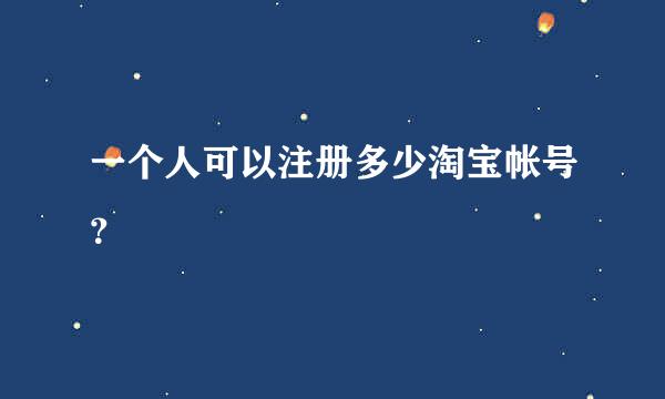 一个人可以注册多少淘宝帐号？