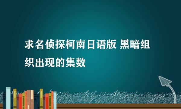 求名侦探柯南日语版 黑暗组织出现的集数