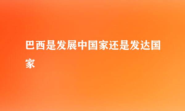 巴西是发展中国家还是发达国家