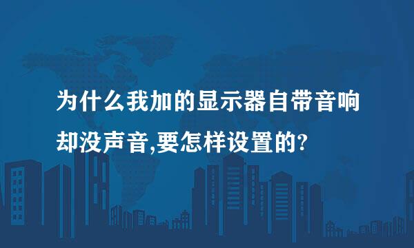 为什么我加的显示器自带音响却没声音,要怎样设置的?