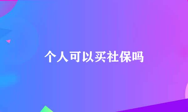 个人可以买社保吗