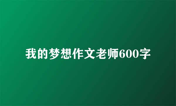 我的梦想作文老师600字