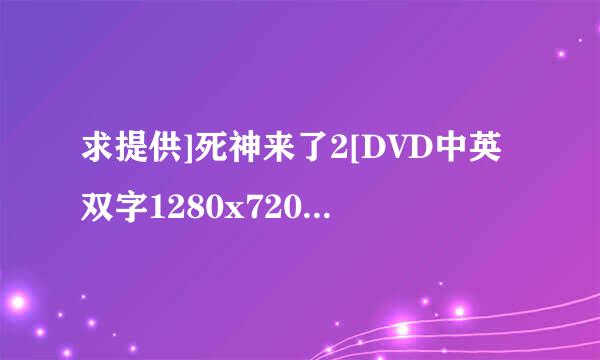 求提供]死神来了2[DVD中英双字1280x720高清版无水印]种子下载，跪谢