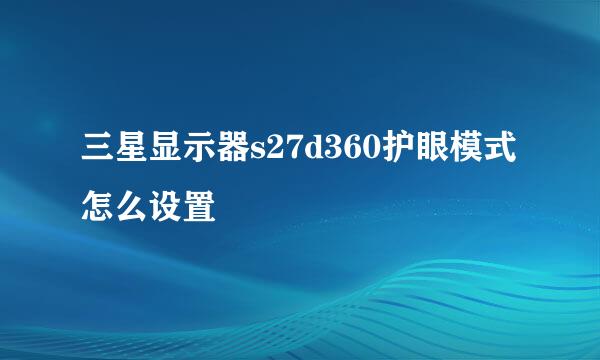 三星显示器s27d360护眼模式怎么设置