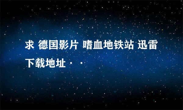 求 德国影片 嗜血地铁站 迅雷下载地址··