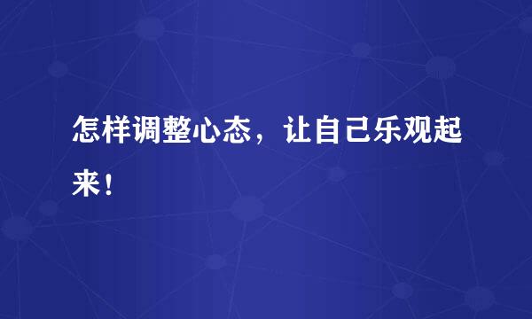 怎样调整心态，让自己乐观起来！