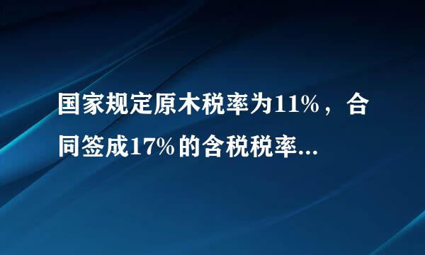 国家规定原木税率为11%，合同签成17%的含税税率,开票应按多少开，怎么计算