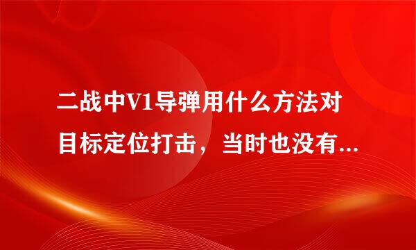 二战中V1导弹用什么方法对目标定位打击，当时也没有卫星，没有激光制导。