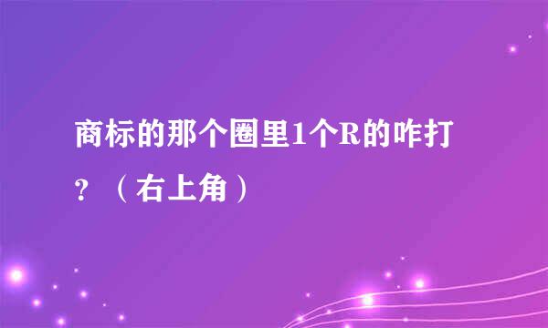 商标的那个圈里1个R的咋打？（右上角）