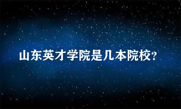 山东英才学院是几本院校？