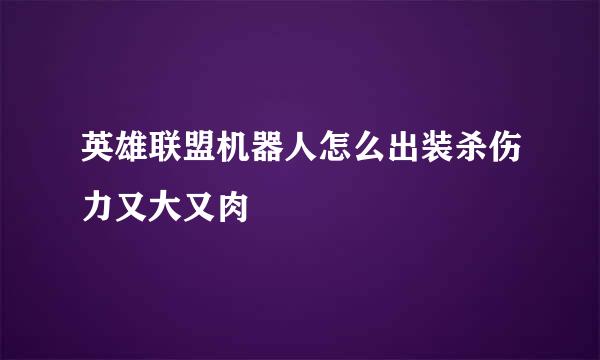 英雄联盟机器人怎么出装杀伤力又大又肉