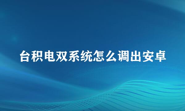 台积电双系统怎么调出安卓