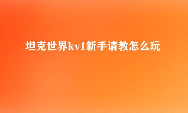 坦克世界kv1新手请教怎么玩