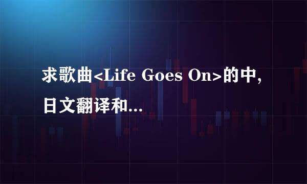 求歌曲<Life Goes On>的中,日文翻译和罗马发音